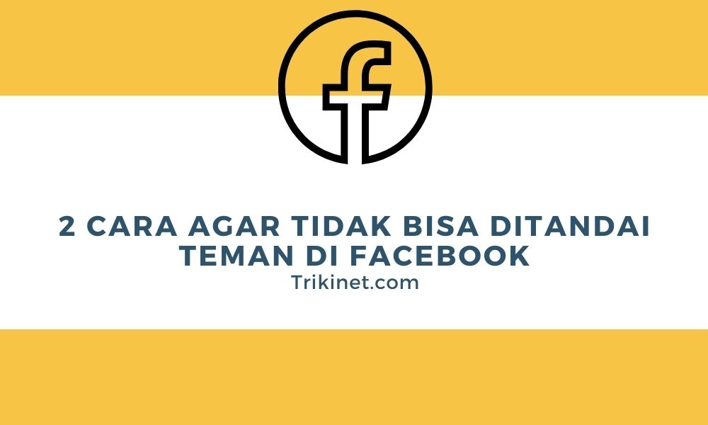 2 Cara Agar Tidak Bisa Ditandai Teman di Facebook