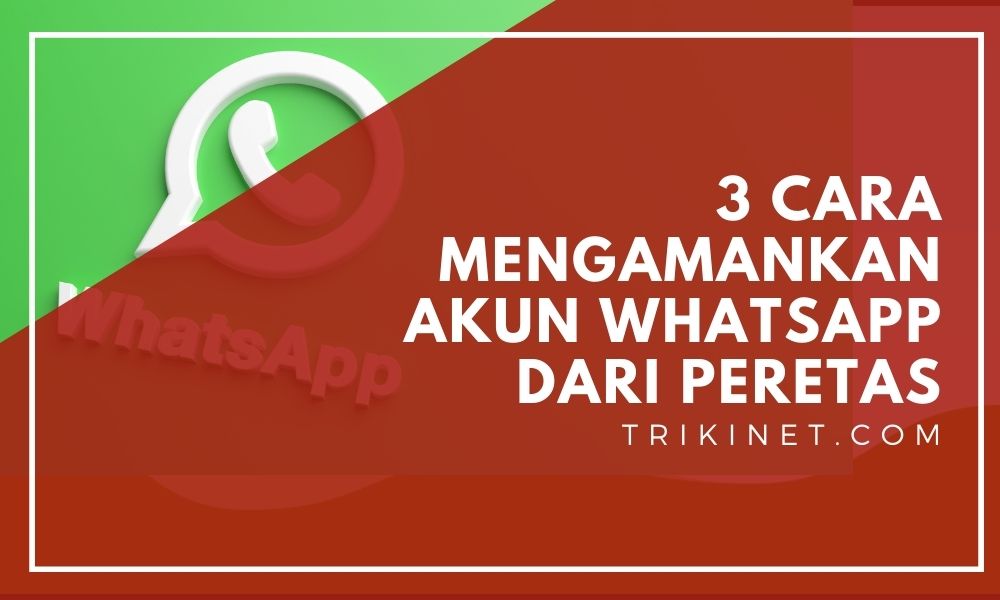 3 Cara Mengamankan Akun WhatsApp dari Peretas