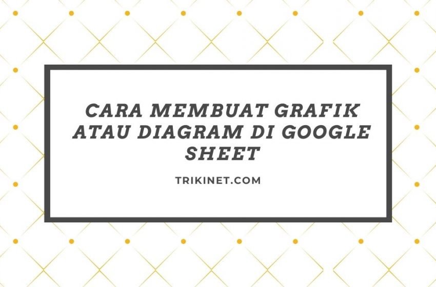 Cara Membuat Grafik atau Diagram di Google Sheet