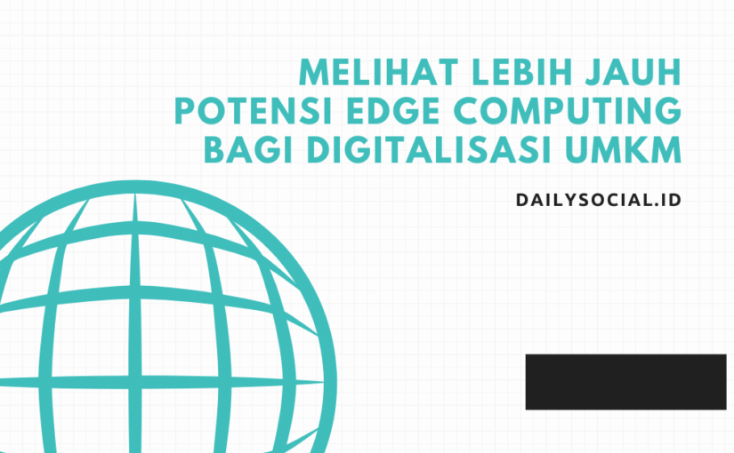 Melihat Lebih Jauh Potensi Edge Computing Bagi Digitalisasi UMKM