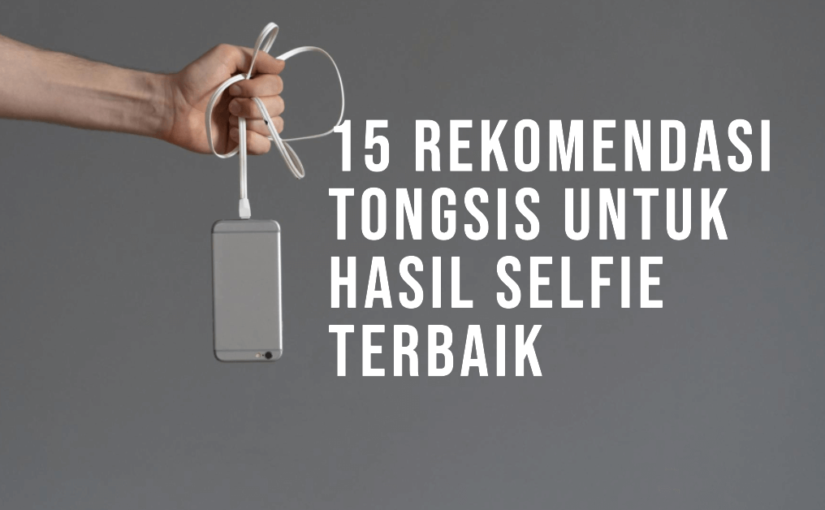 15 Rekomendasi Tongsis untuk Hasil Selfie Terbaik