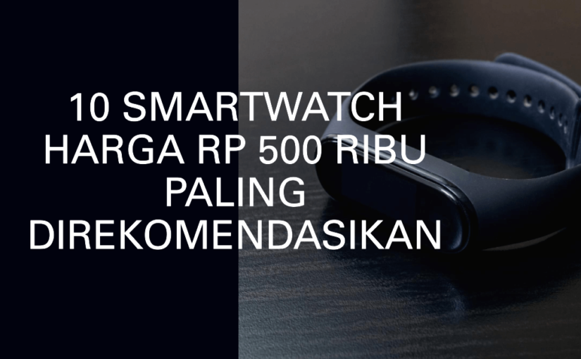 10 Smartwatch Harga Rp 500 Ribu Paling Direkomendasikan